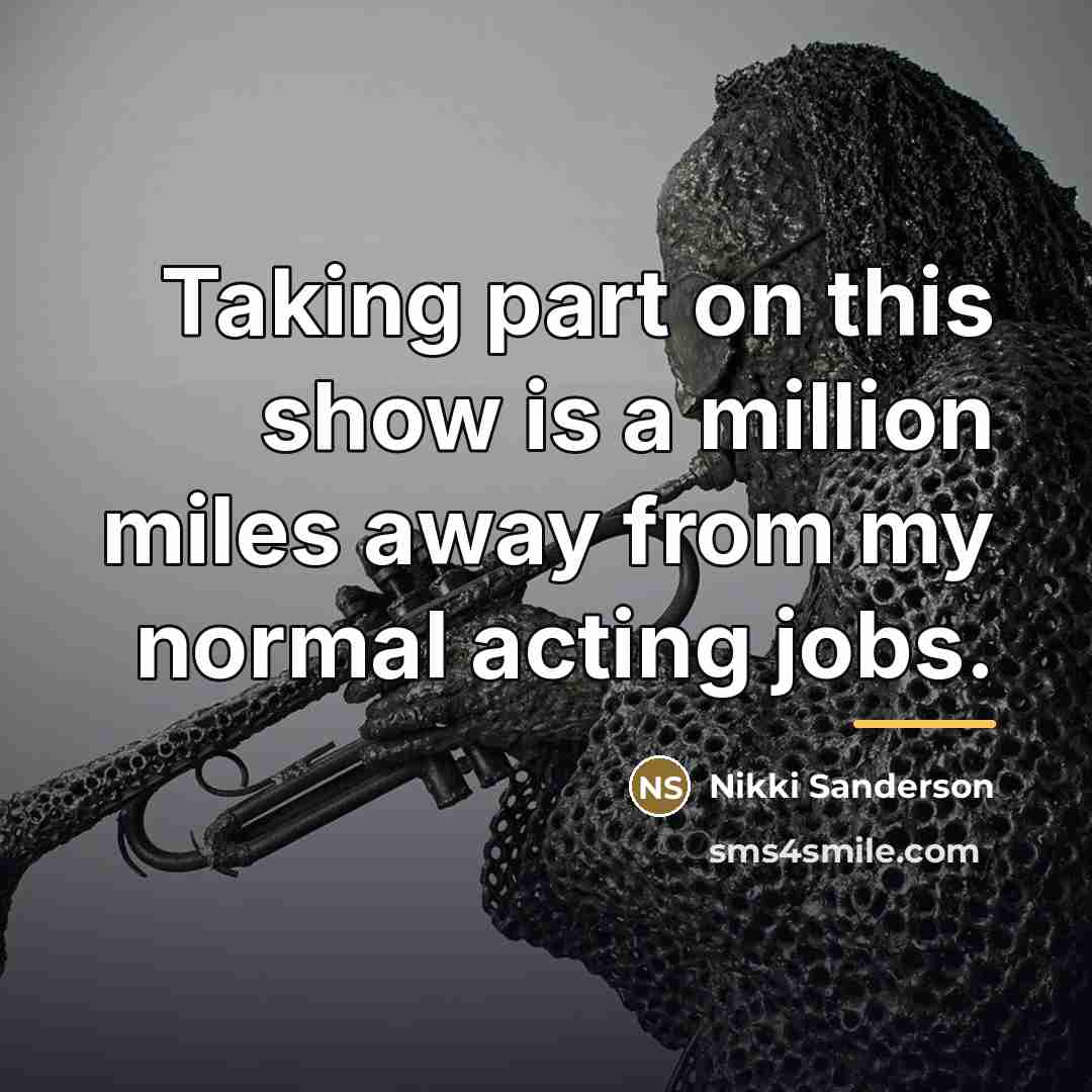 “Taking part on this show is a million miles away…” quote by Nikki Sanderson
