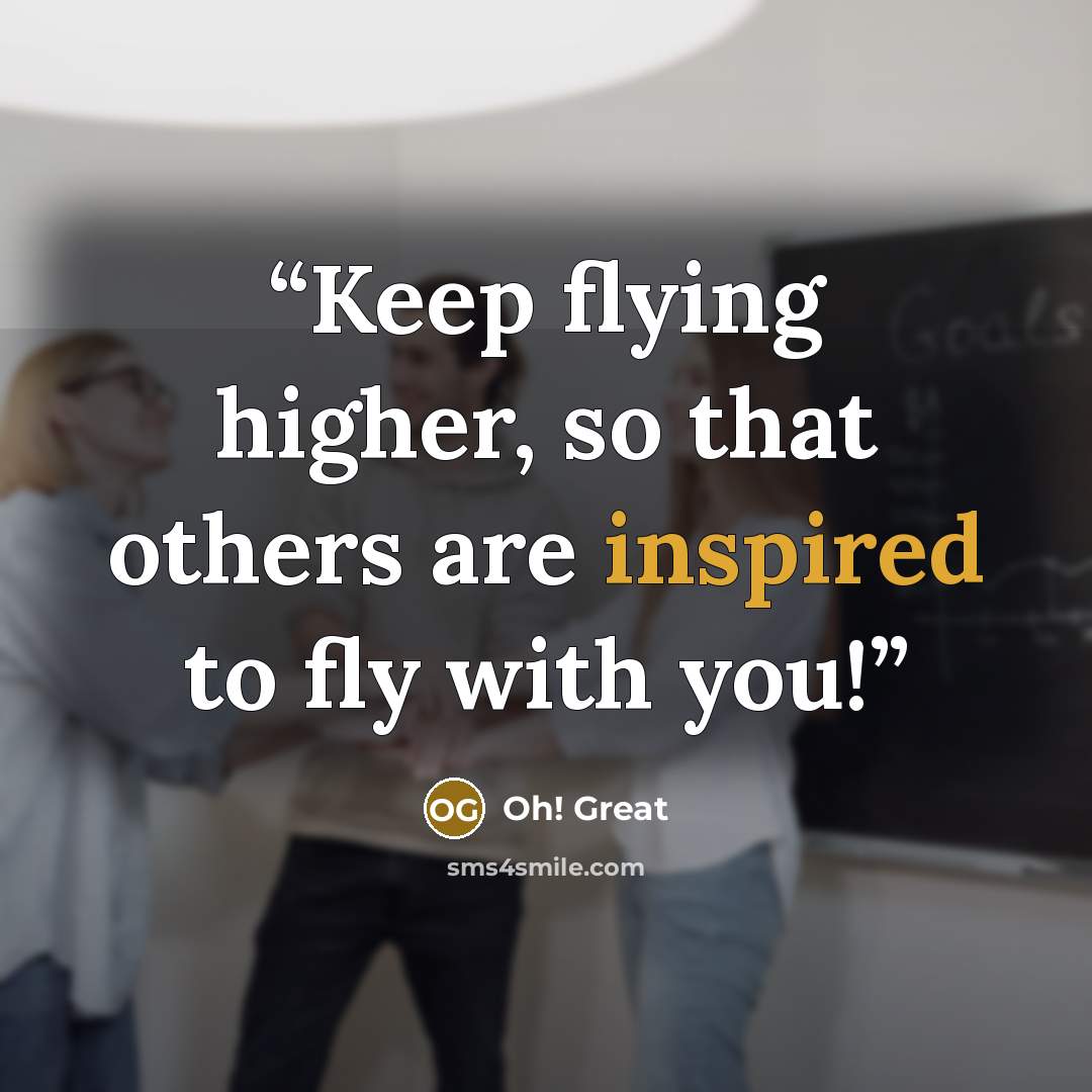 “Keep flying higher, so that others are inspired to fly with you!” quote by Oh! Great