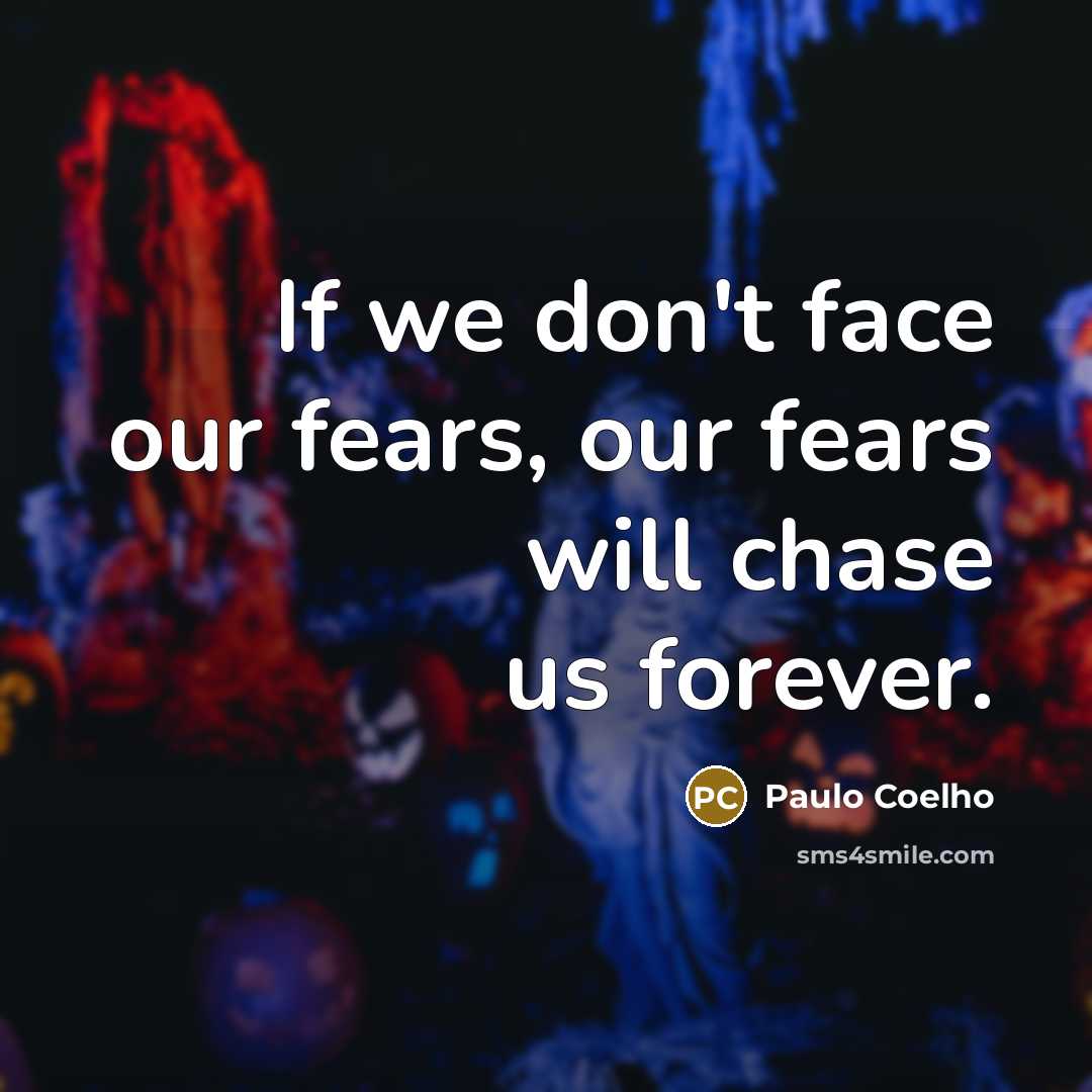 “If we don't face our fears, our fears will chase…” quote by Paulo Coelho