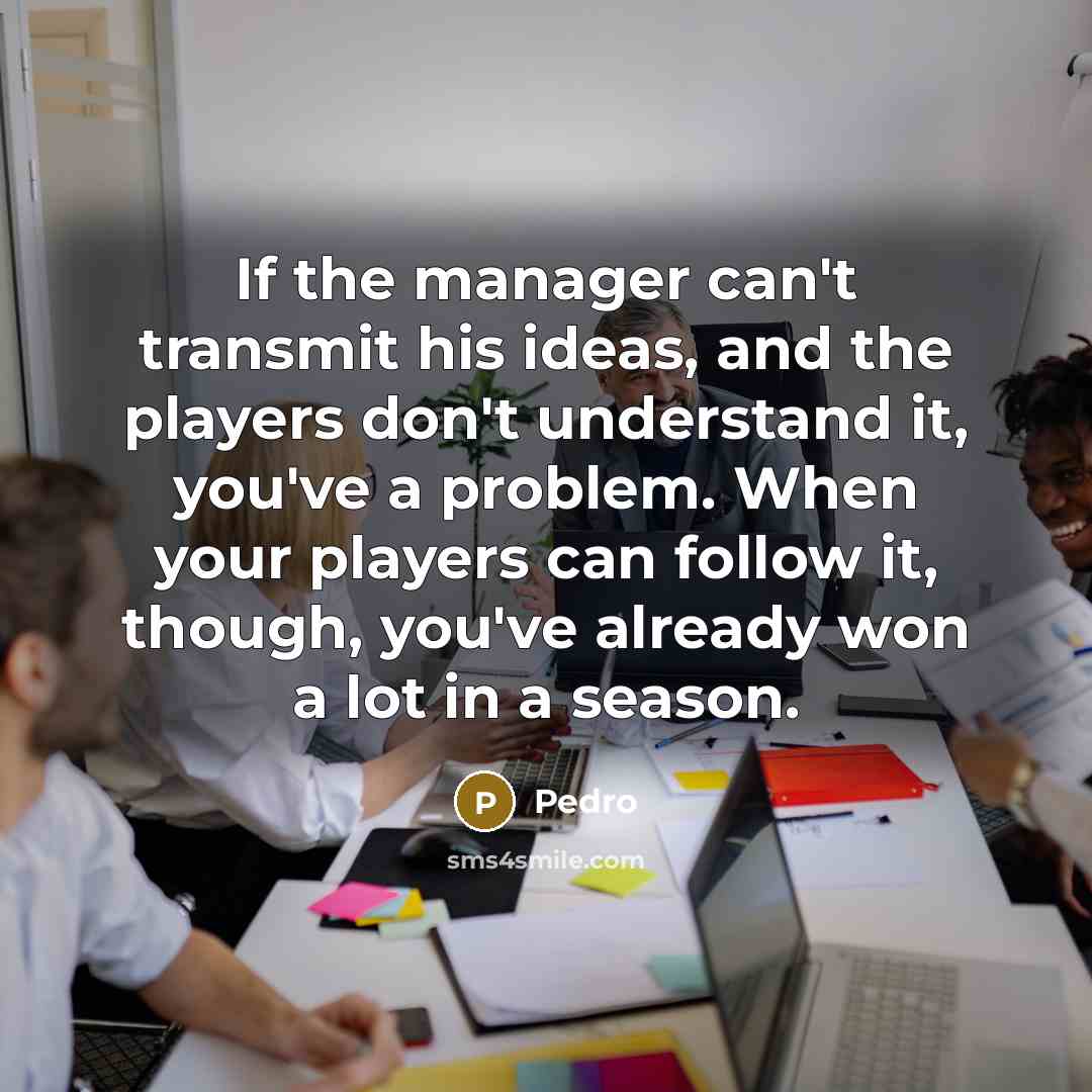 “If the manager can't transmit his ideas, and the players…” quote by Pedro
