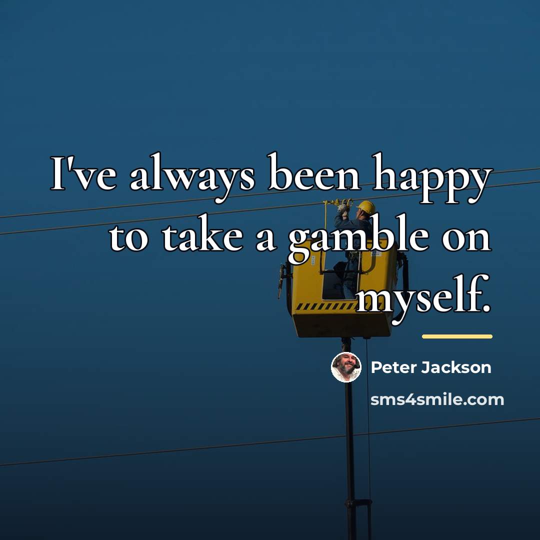 “I've always been happy to take a gamble on myself.…” quote by Peter Jackson