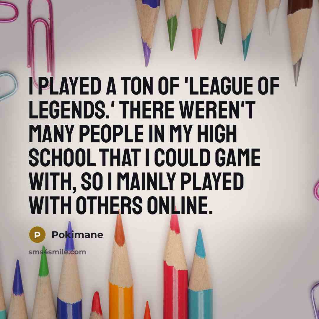 “I played a ton of 'League of Legends.' There weren't…” quote by Pokimane