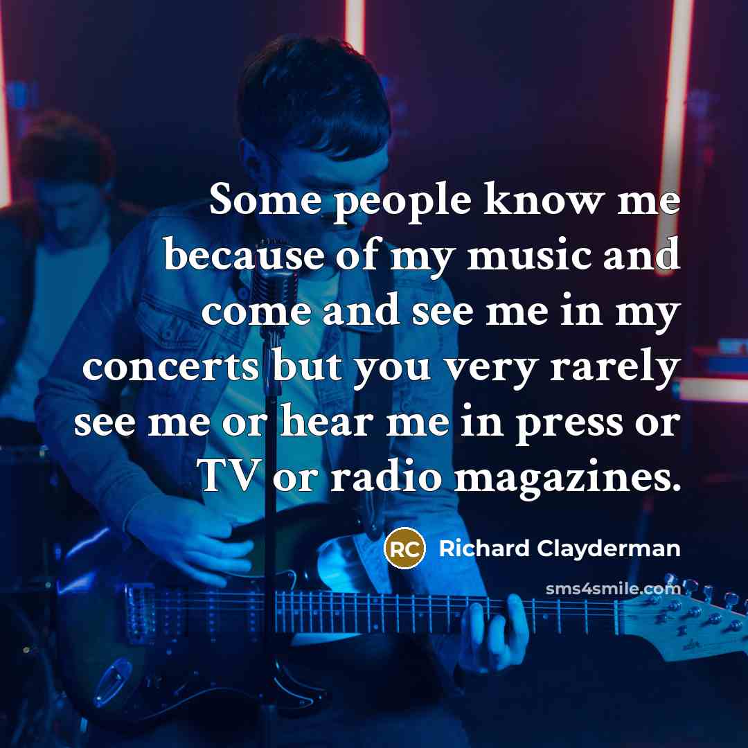 “Some people know me because of my music and come…” quote by Richard Clayderman