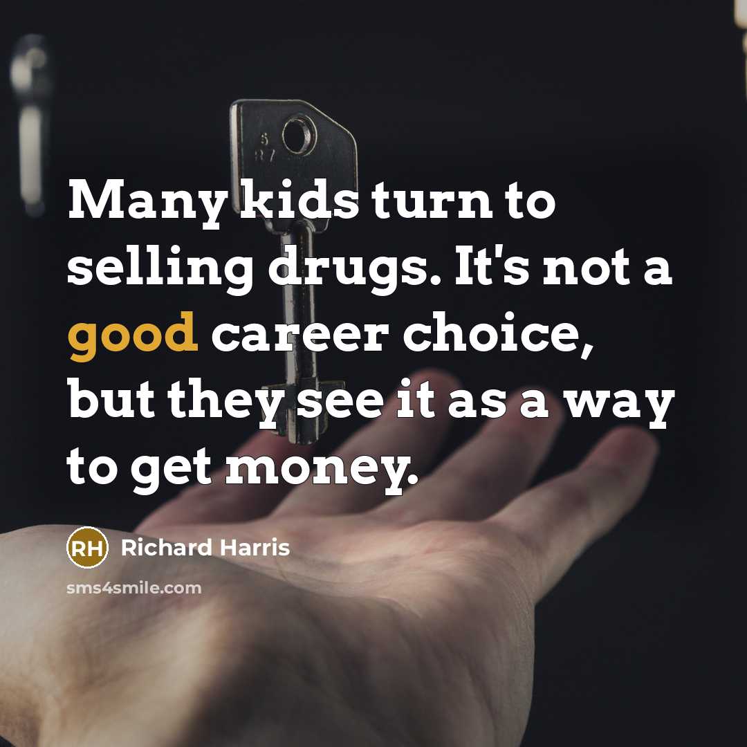 “Many kids turn to selling drugs. It's not a good…” quote by Richard Harris