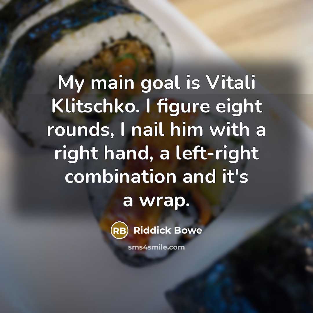 “My main goal is Vitali Klitschko. I figure eight rounds,…” quote by Riddick Bowe