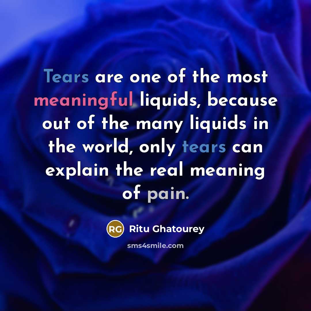 “Tears are one of the most meaningful liquids, because out…” quote by Ritu Ghatourey