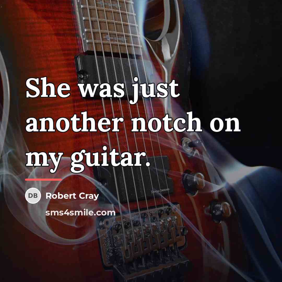 “She was just another notch on my guitar.…” quote by Robert Cray