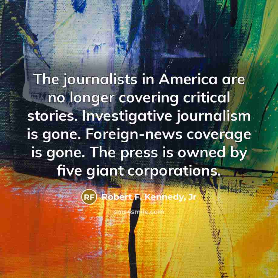 “The journalists in America are no longer covering critical stories.…” quote by Robert F. Kennedy, Jr