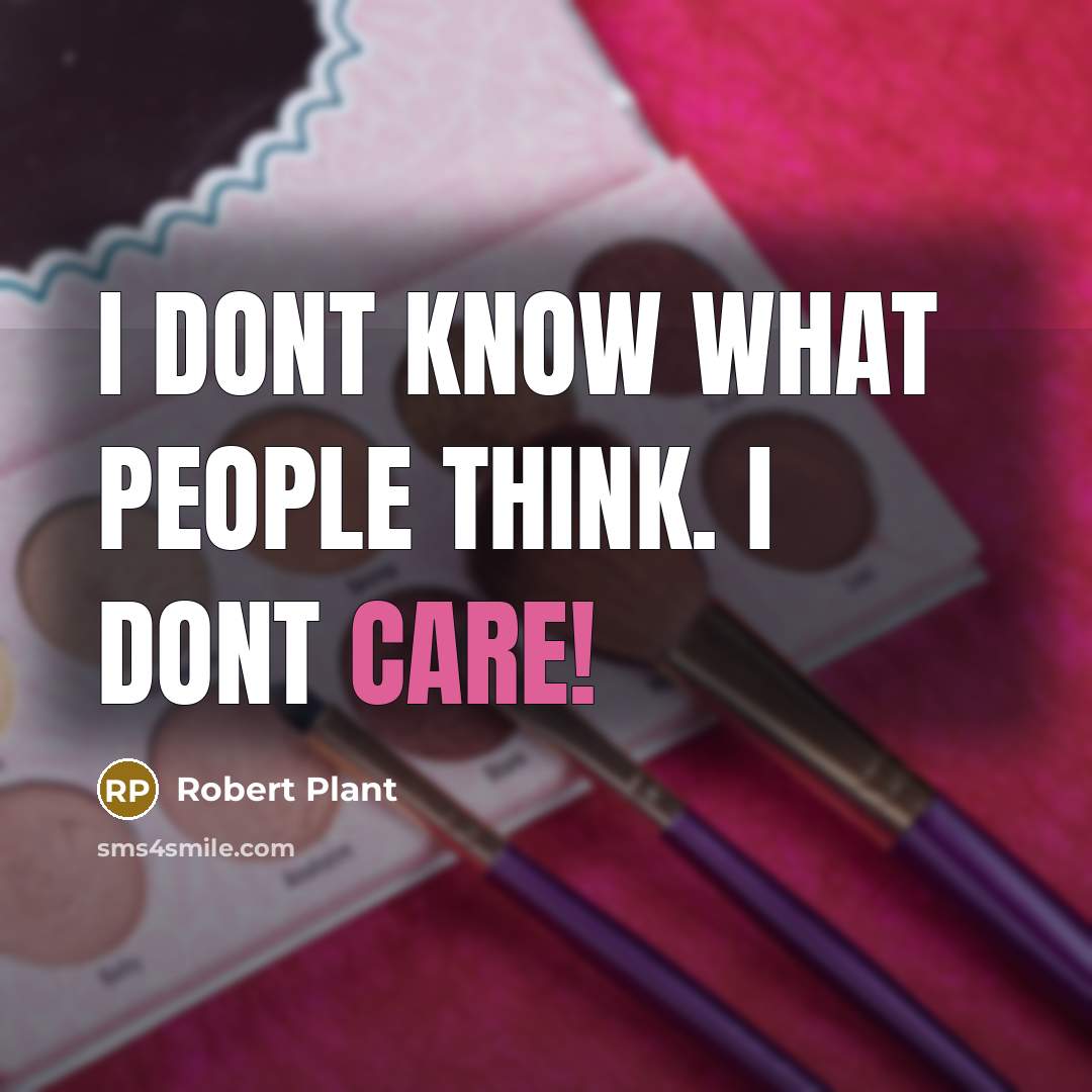 “I dont know what people think. I dont care!…” quote by Robert Plant