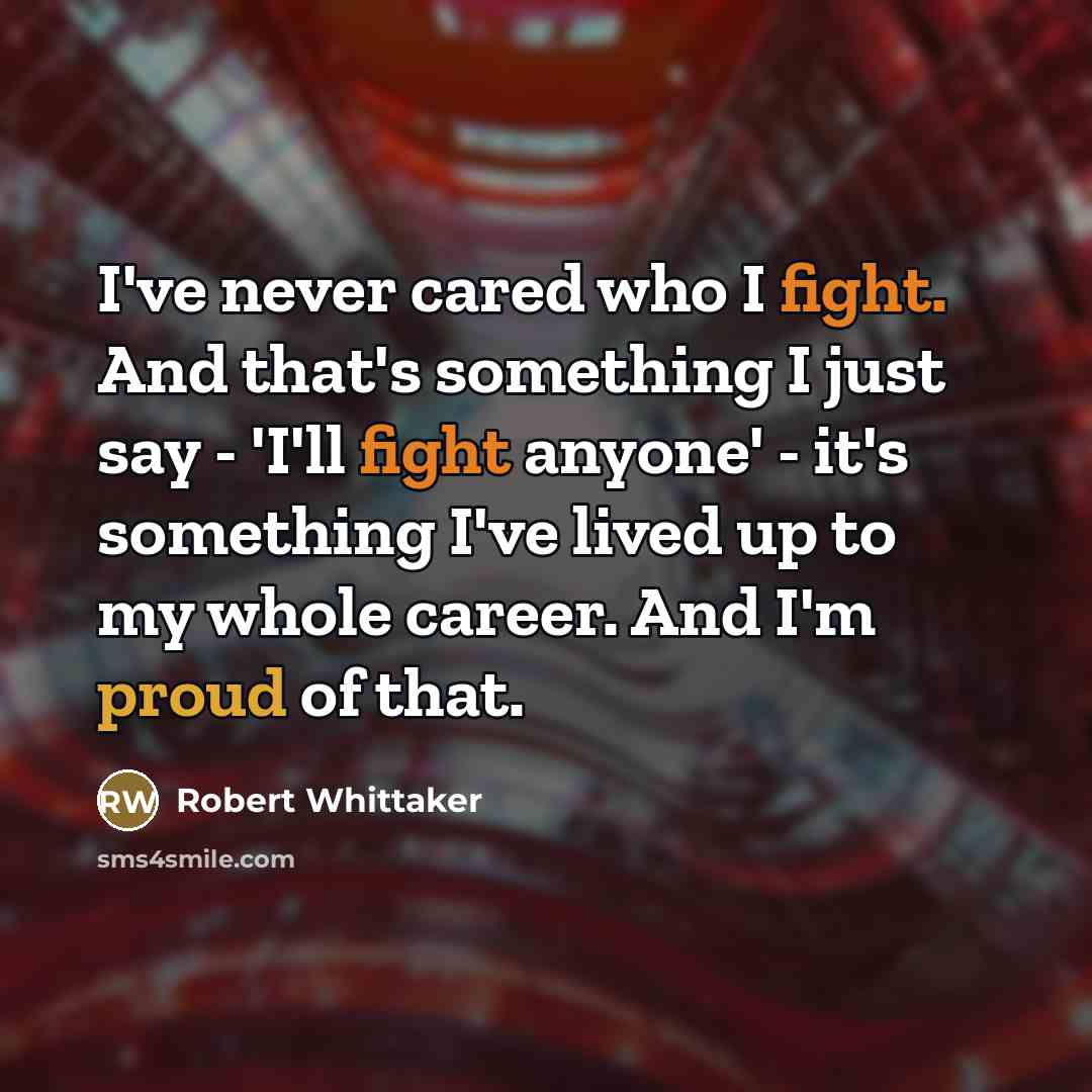 “I've never cared who I fight. And that's something I…” quote by Robert Whittaker