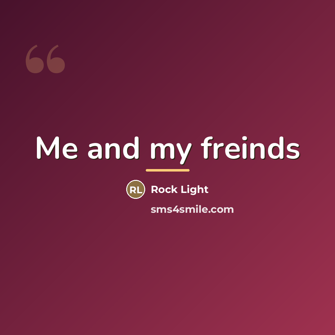 “Me and my freinds…” quote by Rock Light