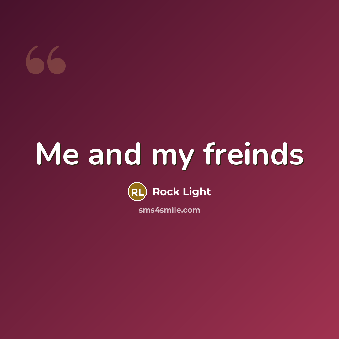 “Me and my freinds” quote by Rock Light