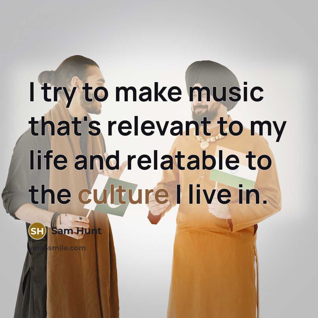 “I try to make music that's relevant to my life…” quote by Sam Hunt