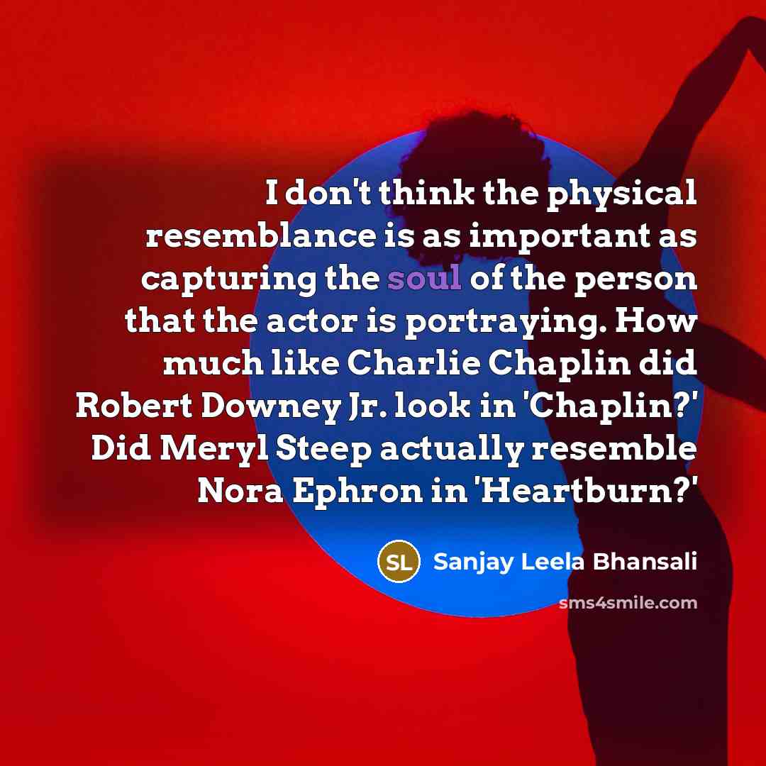 “I don't think the physical resemblance is as important as…” quote by Sanjay Leela Bhansali