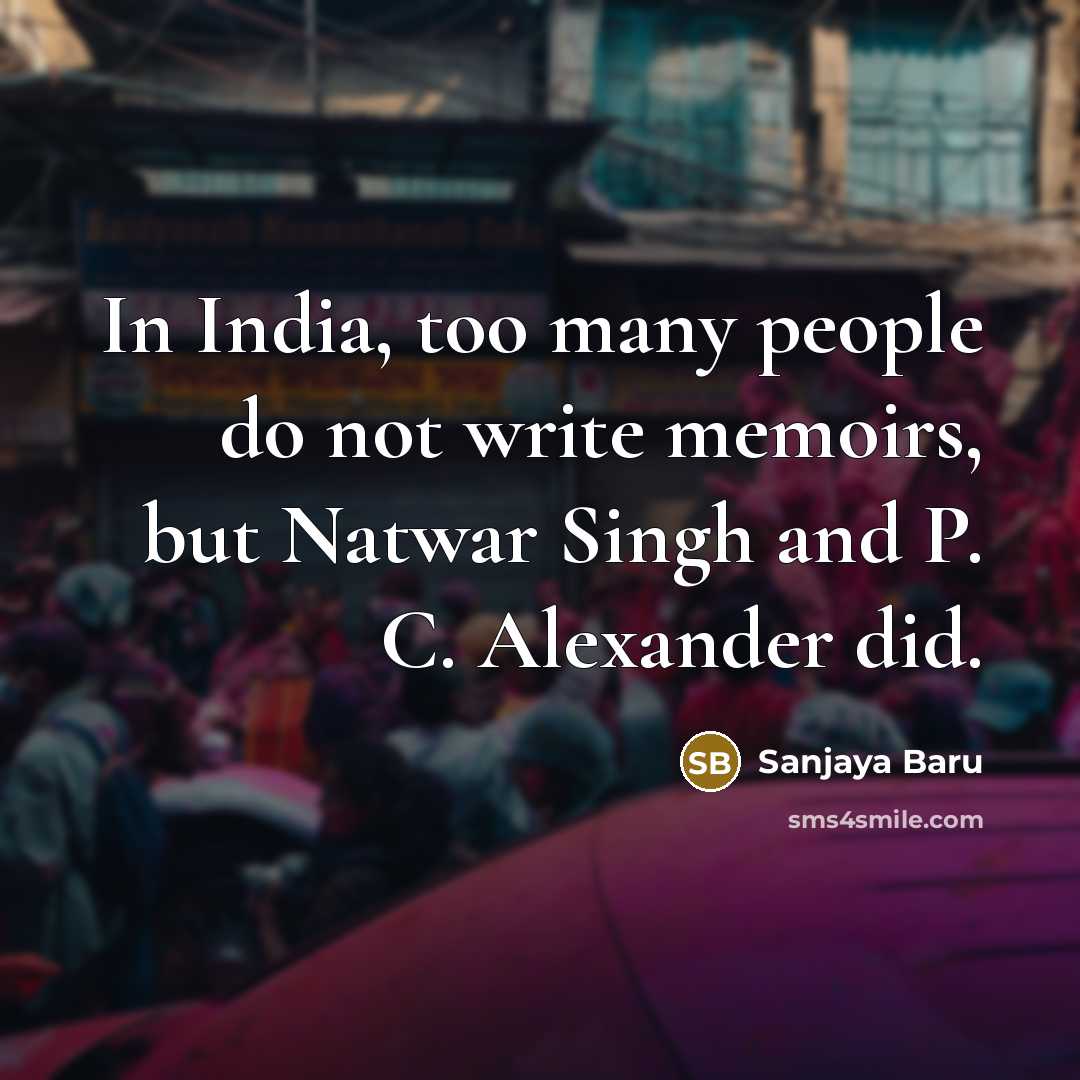 “In India, too many people do not write memoirs, but…” quote by Sanjaya Baru