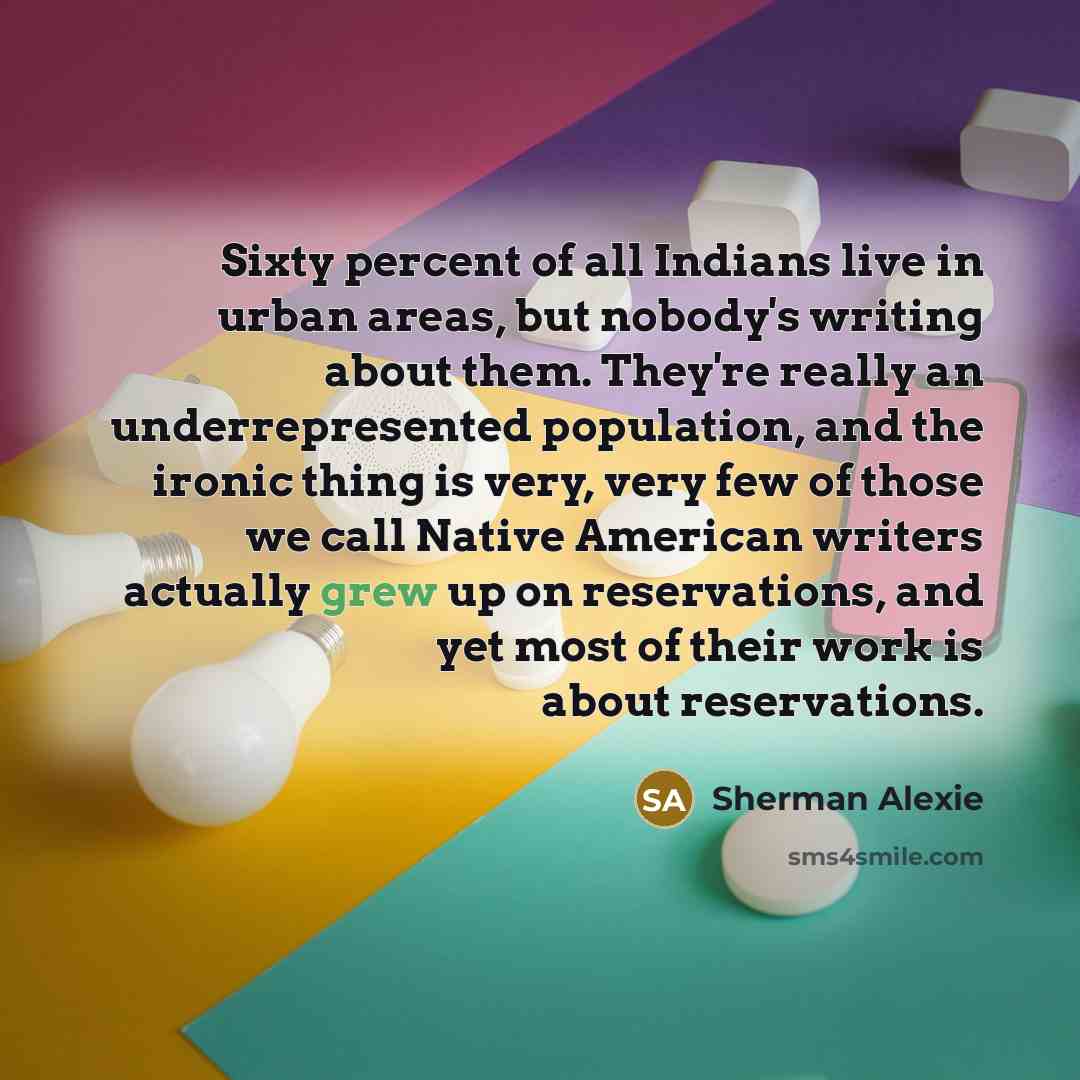 “Sixty percent of all Indians live in urban areas, but…” quote by Sherman Alexie