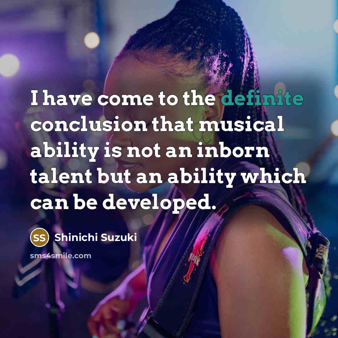 “I have come to the definite conclusion that musical ability…” quote by Shinichi Suzuki