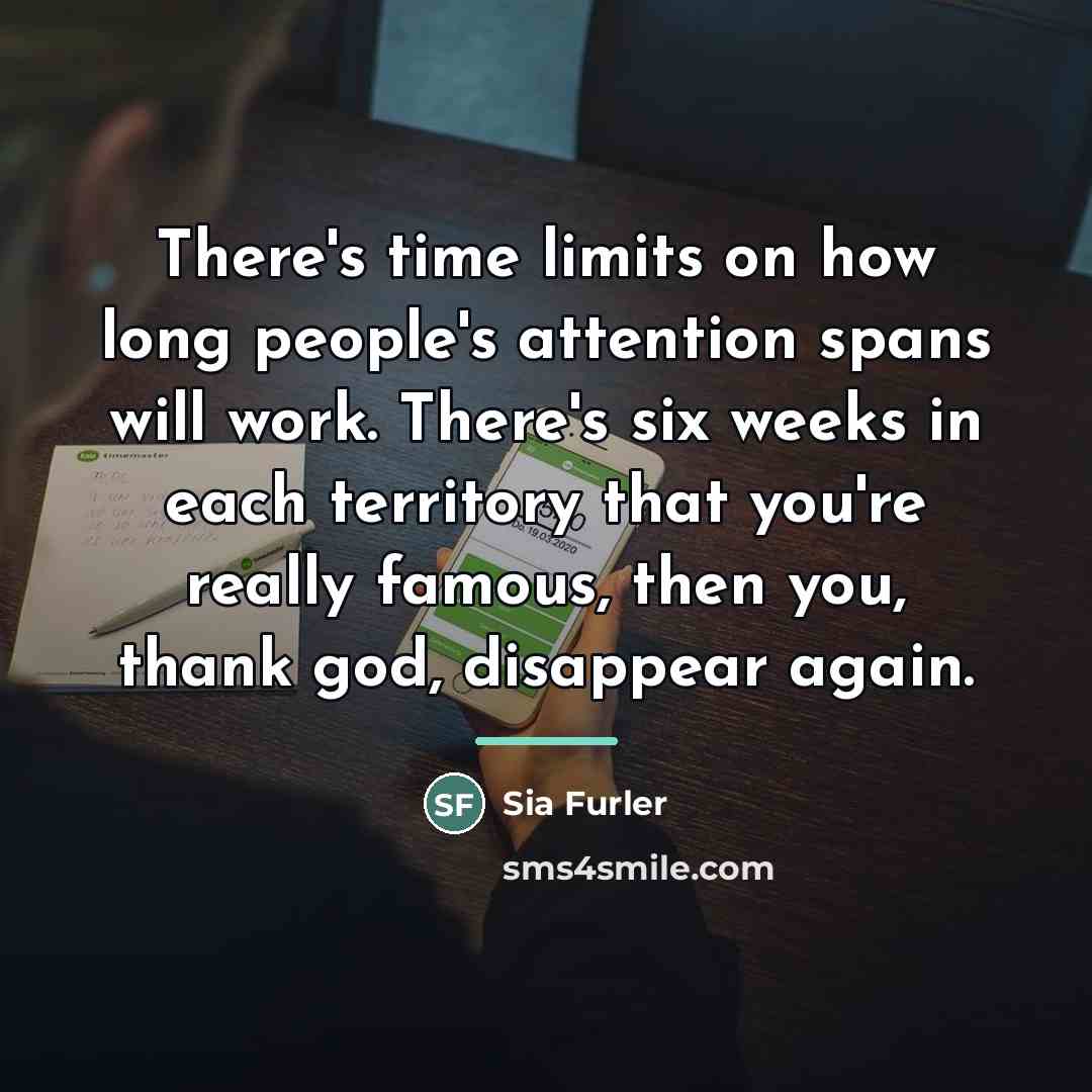 “There's time limits on how long people's attention spans will…” quote by Sia Furler