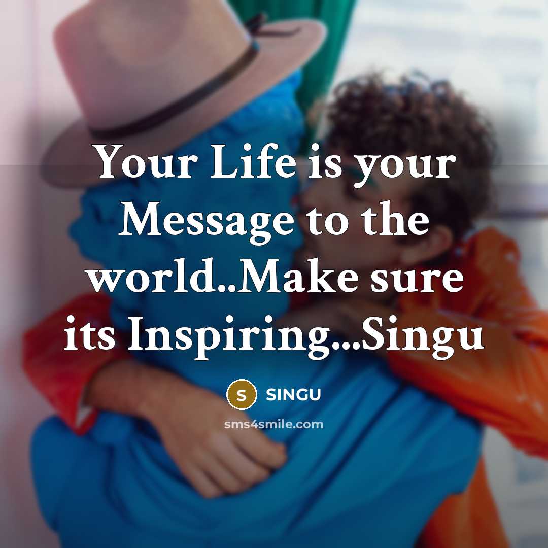 “Your Life is your Message to the world..Make sure its…” quote by SINGU
