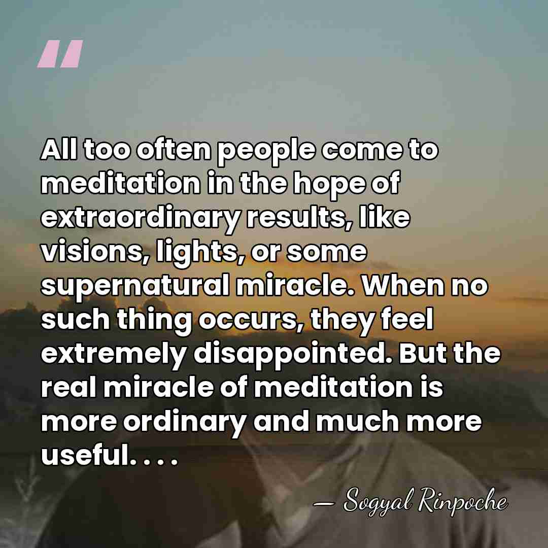 All too often people come to meditation in the hope of extraordinary&hellip; - Sogyal Rinpoche