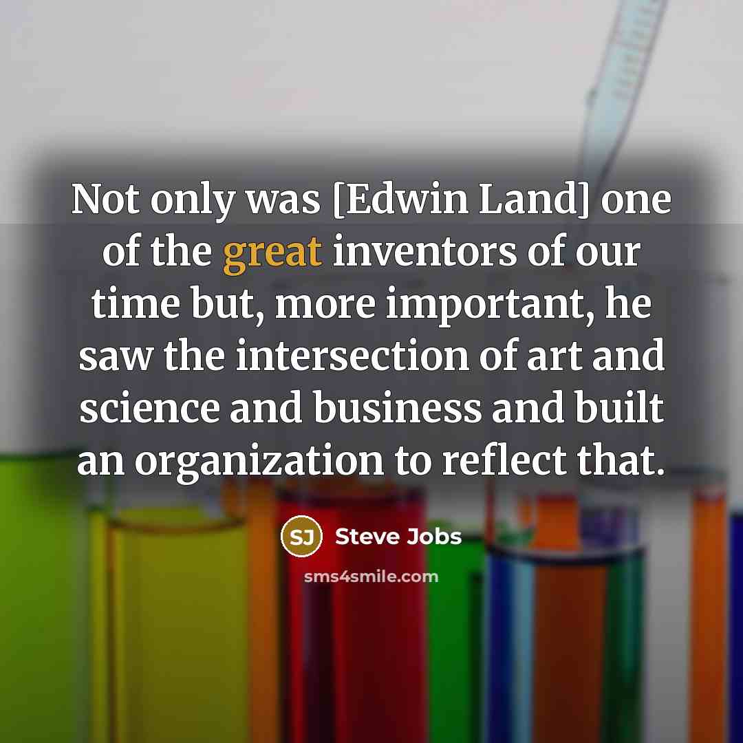 “Not only was [Edwin Land] one of the great inventors…” quote by Steve Jobs