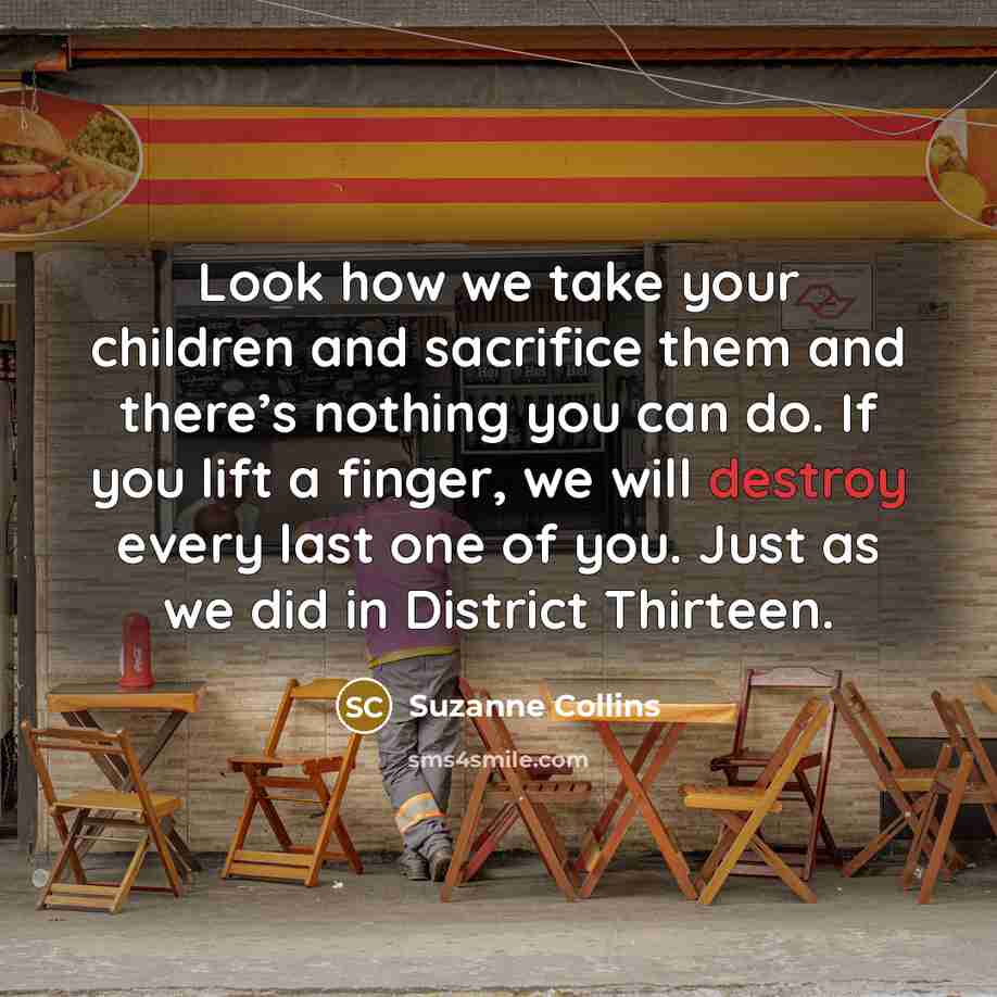 “Look how we take your children and sacrifice them and…” quote by Suzanne Collins