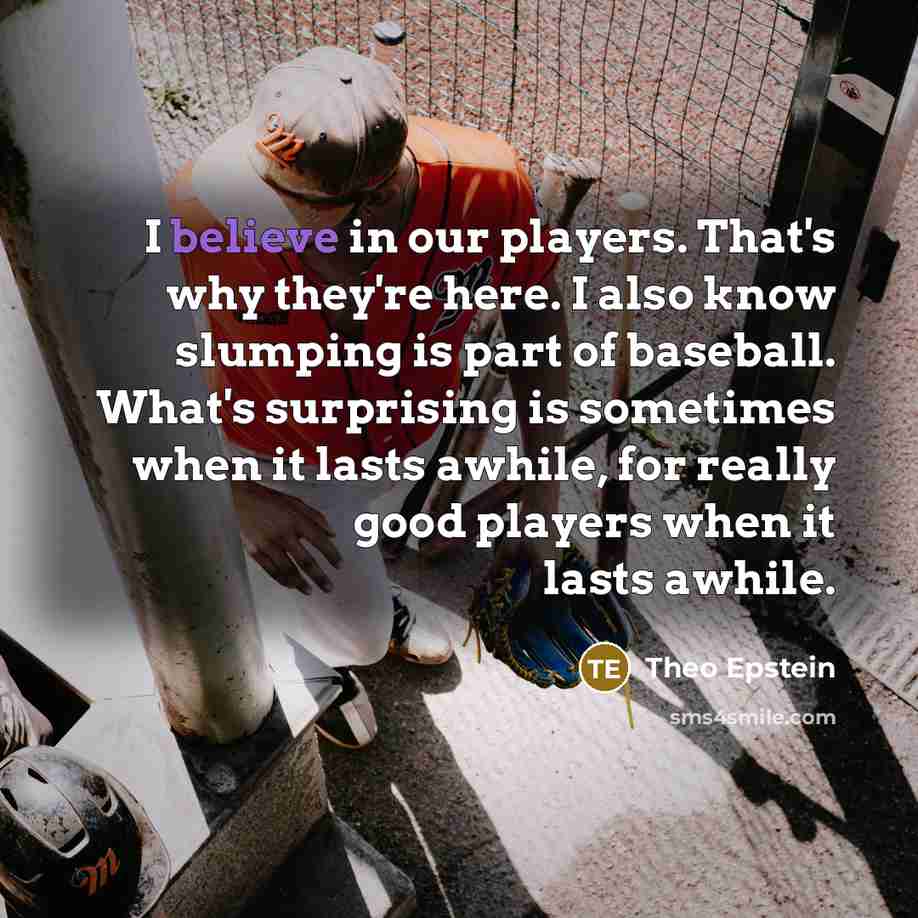 “I believe in our players. That's why they're here. I…” quote by Theo Epstein