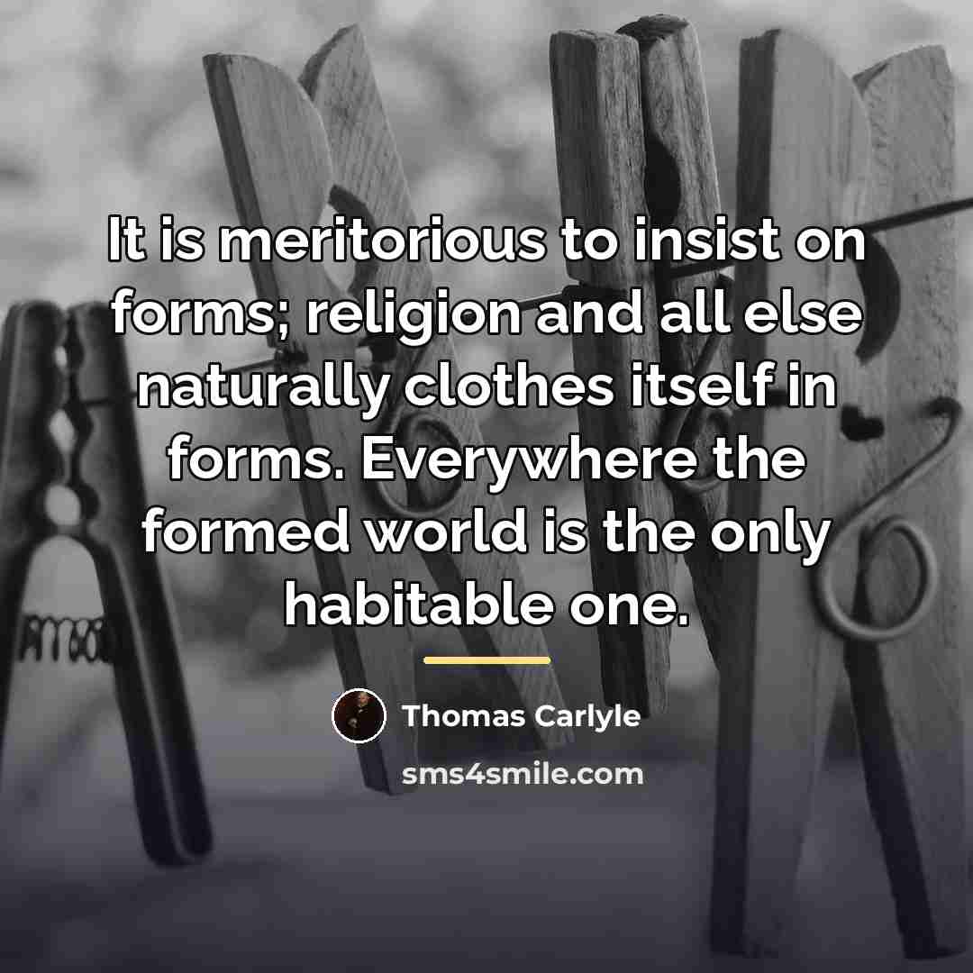 “It is meritorious to insist on forms; religion and all…” quote by Thomas Carlyle