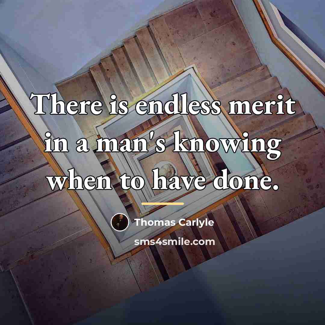 “There is endless merit in a man's knowing when to…” quote by Thomas Carlyle
