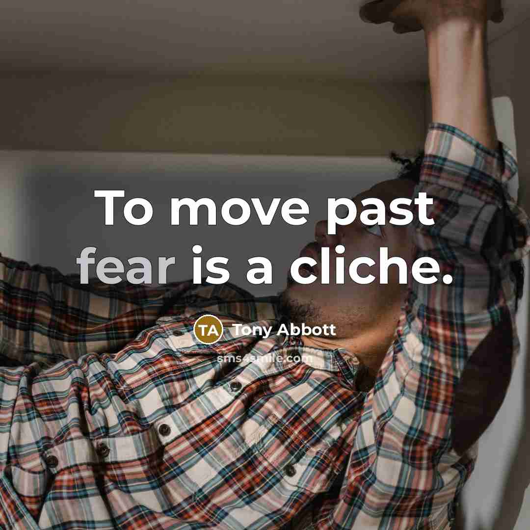 “To move past fear is a cliche.…” quote by Tony Abbott