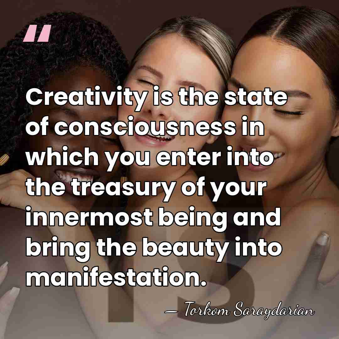 Creativity is the state of consciousness in which you enter into the&hellip; - Torkom Saraydarian