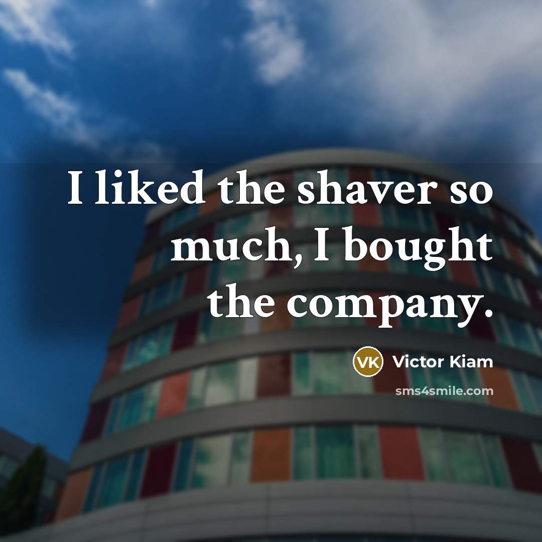 “I liked the shaver so much, I bought the company.…” quote by Victor Kiam