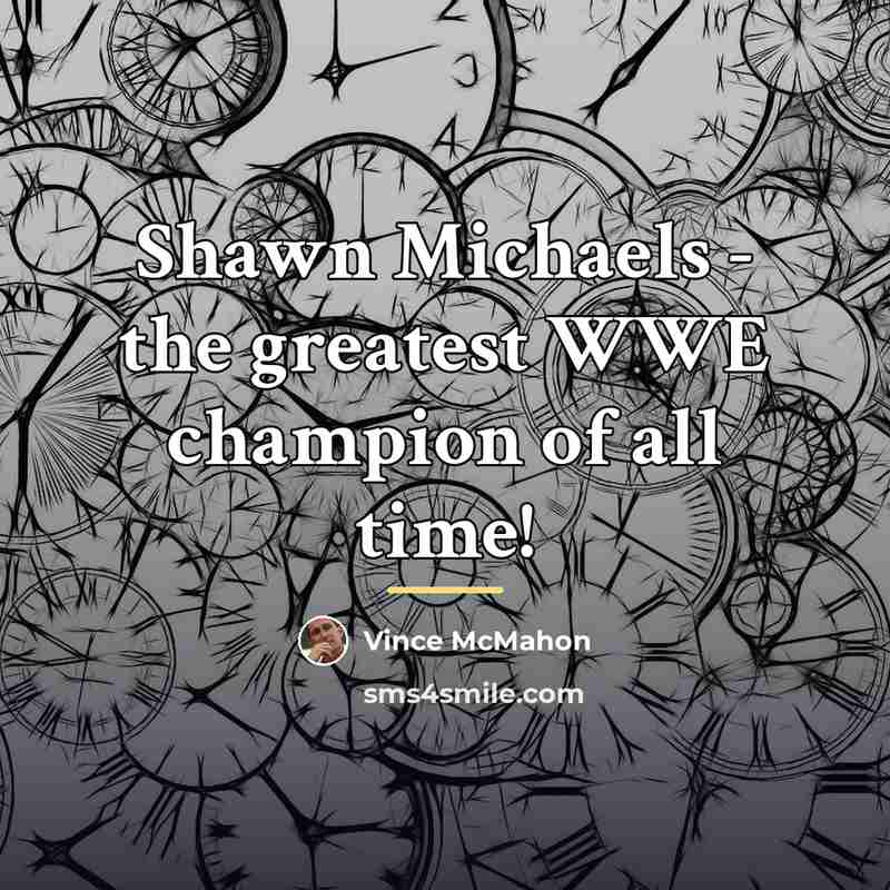 “Shawn Michaels - the greatest WWE champion of all time!…” quote by Vince McMahon