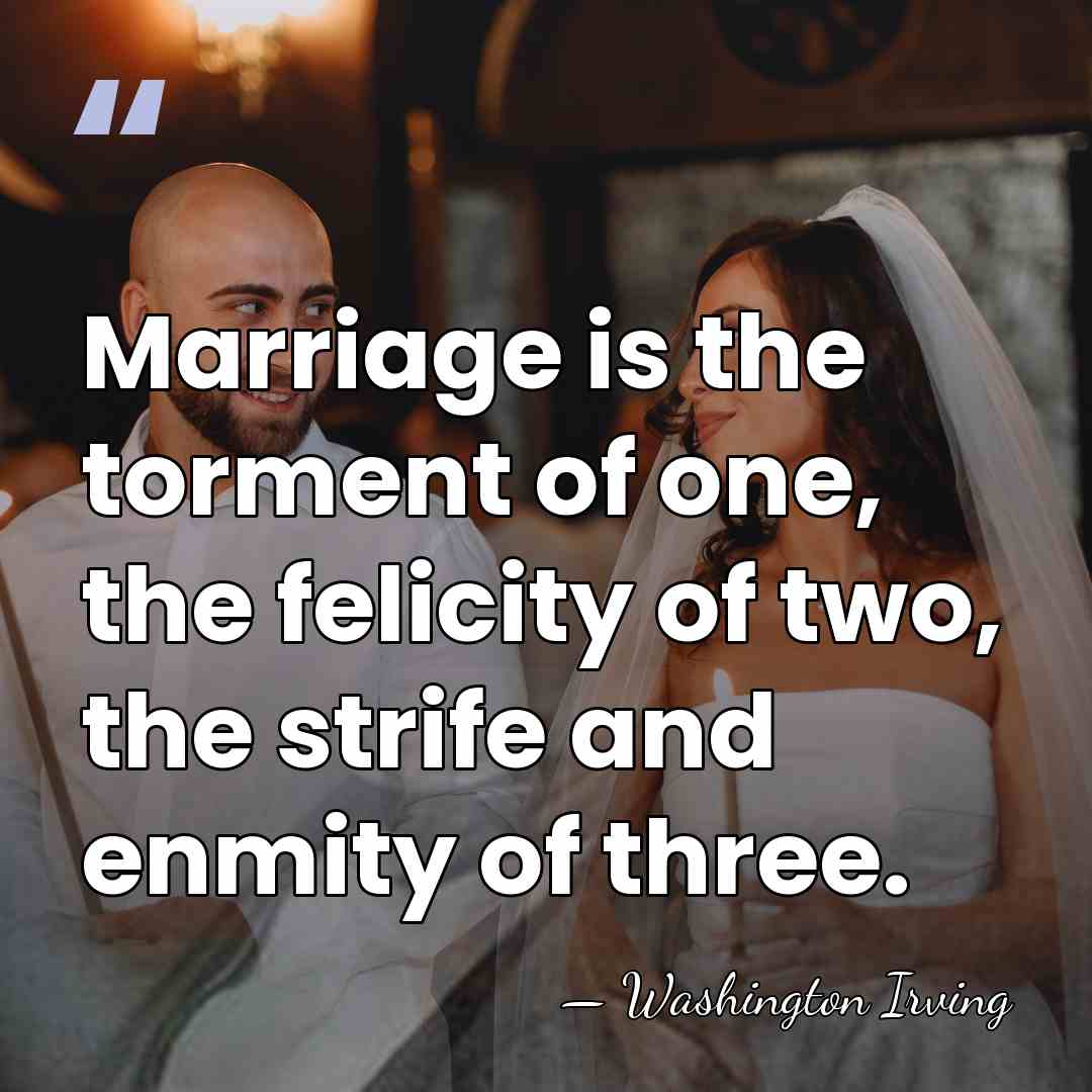 Marriage is the torment of one, the felicity of two, the strife&hellip; - Washington Irving