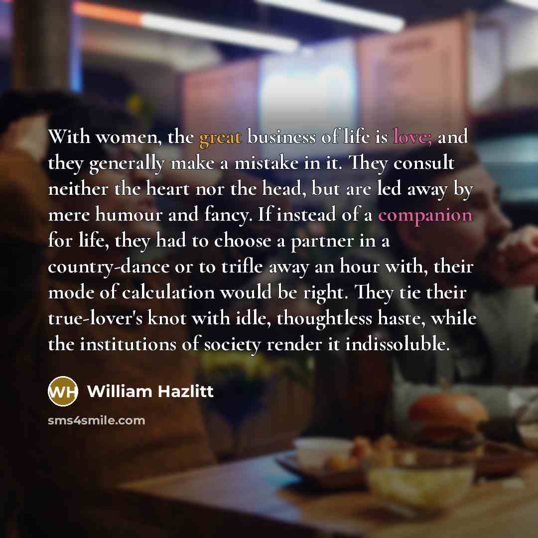 “With women, the great business of life is love; and…” quote by William Hazlitt