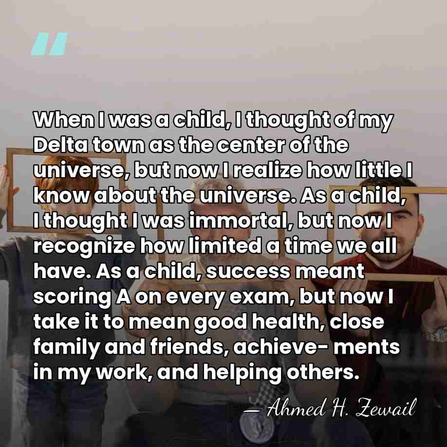 When I was a child, I thought of my Delta town as&hellip; - Ahmed H. Zewail
