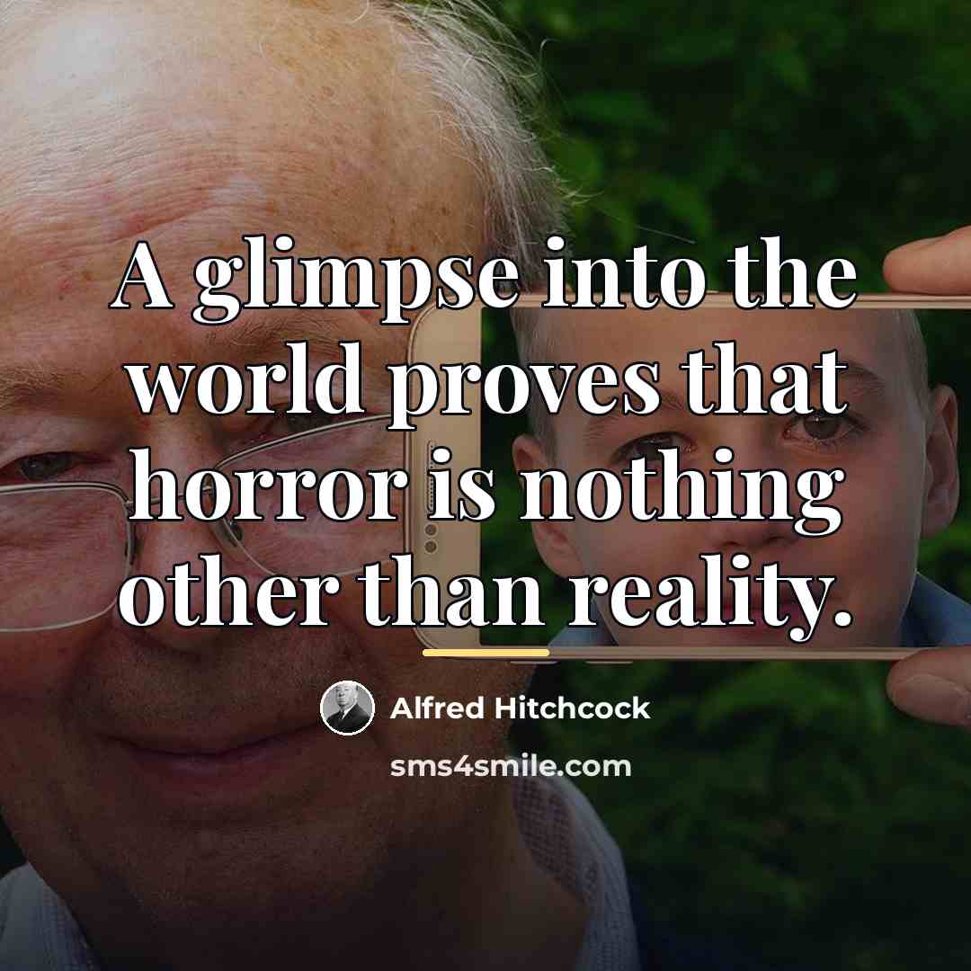 “A glimpse into the world proves that horror is nothing…” quote by Alfred Hitchcock