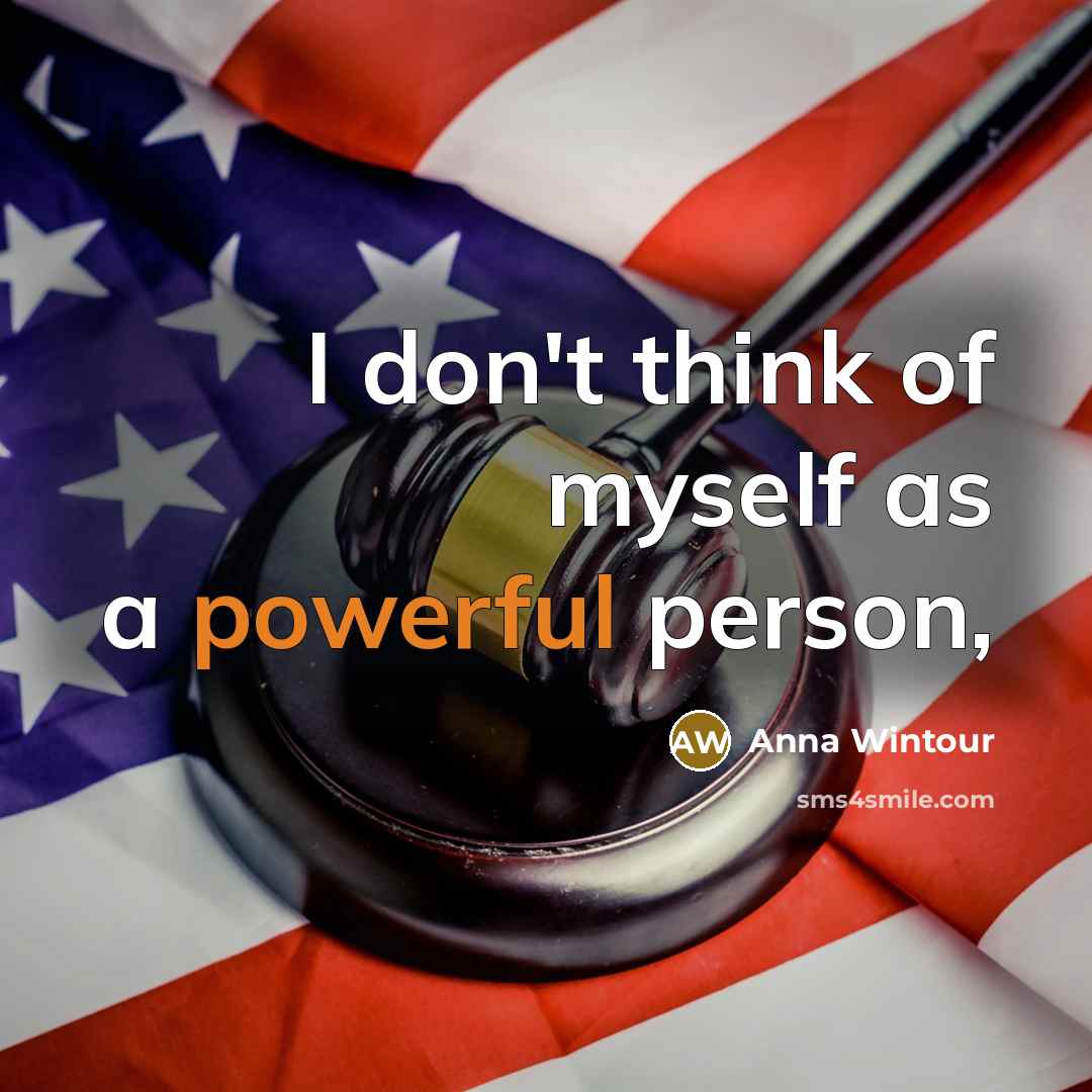 “I don't think of myself as a powerful person,…” quote by Anna Wintour