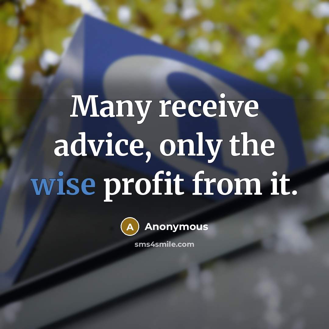 “Many receive advice, only the wise profit from it.…” quote by Anonymous