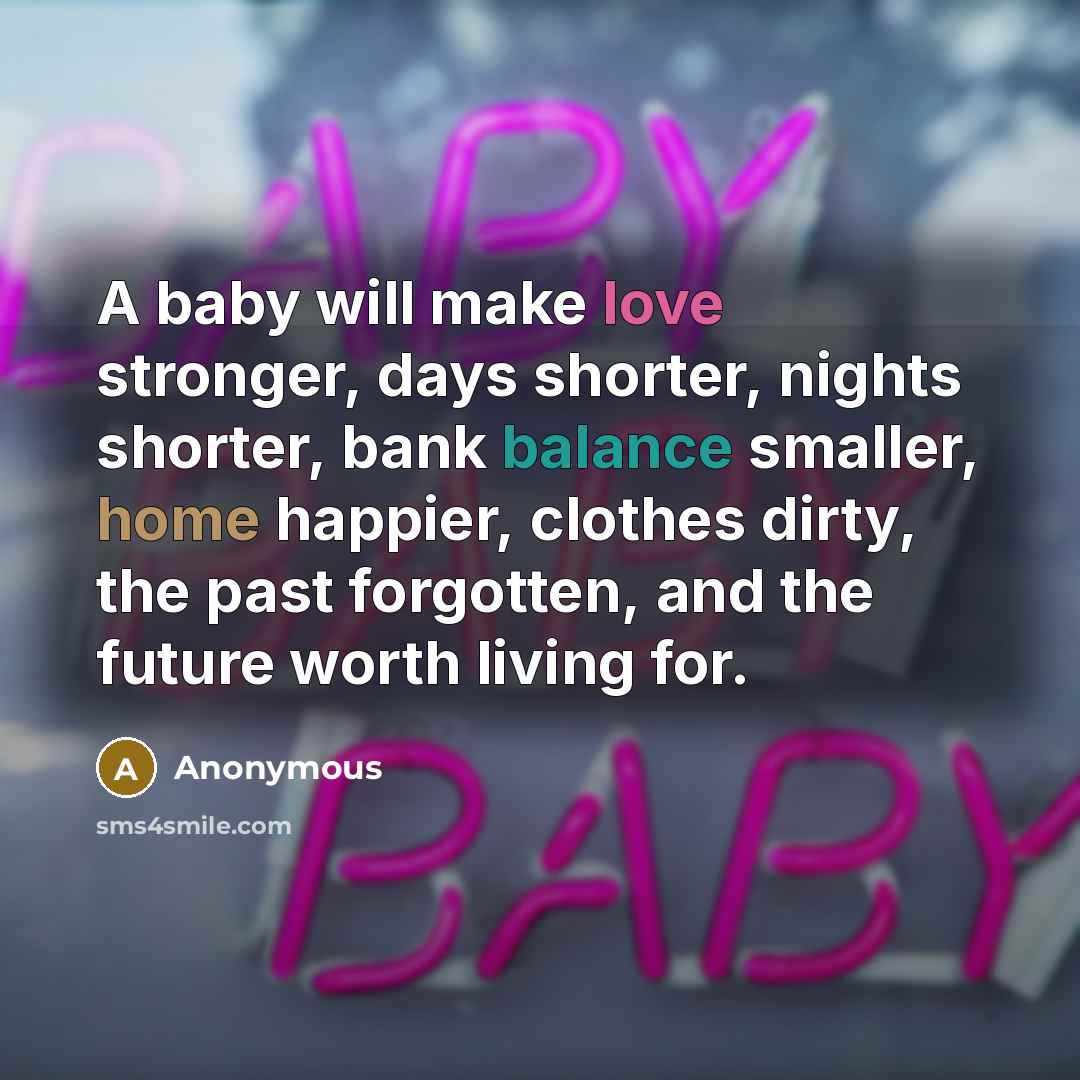 “A baby will make love stronger, days shorter, nights shorter,…” quote by Anonymous
