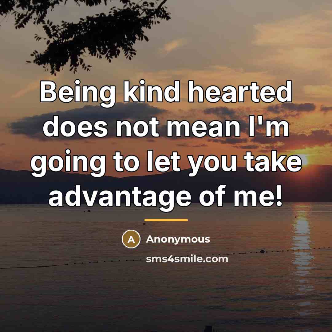 “Being kind hearted does not mean I'm going to let…” quote by Anonymous