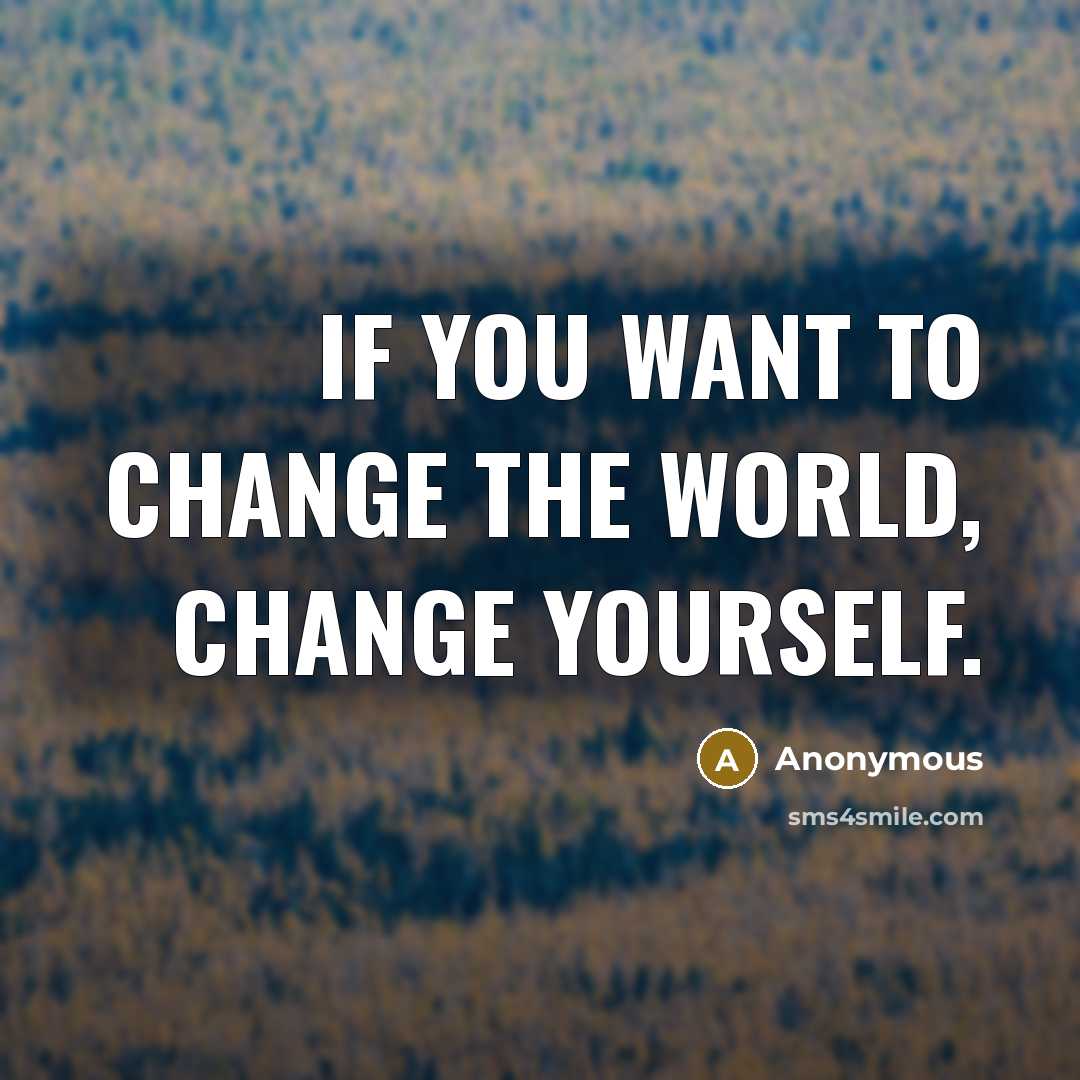 “If you want to change the world, change yourself.…” quote by Anonymous