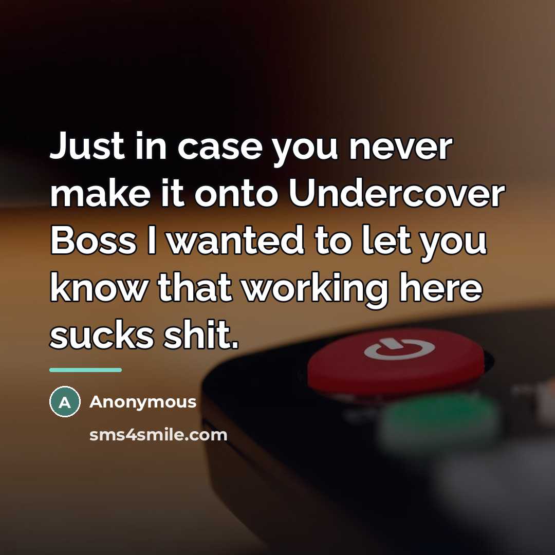 “Just in case you never make it onto Undercover Boss…” quote by Anonymous