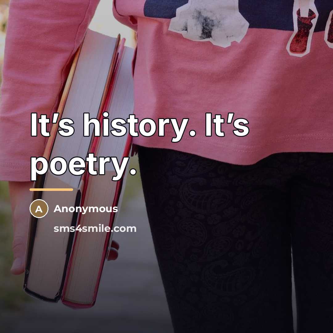 “It’s history. It’s poetry.…” quote by Anonymous