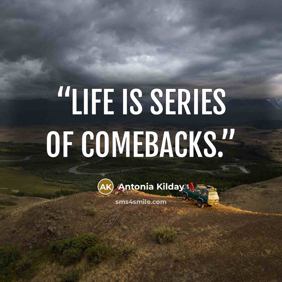 “Life is series of comebacks.” quote by Antonia Kilday