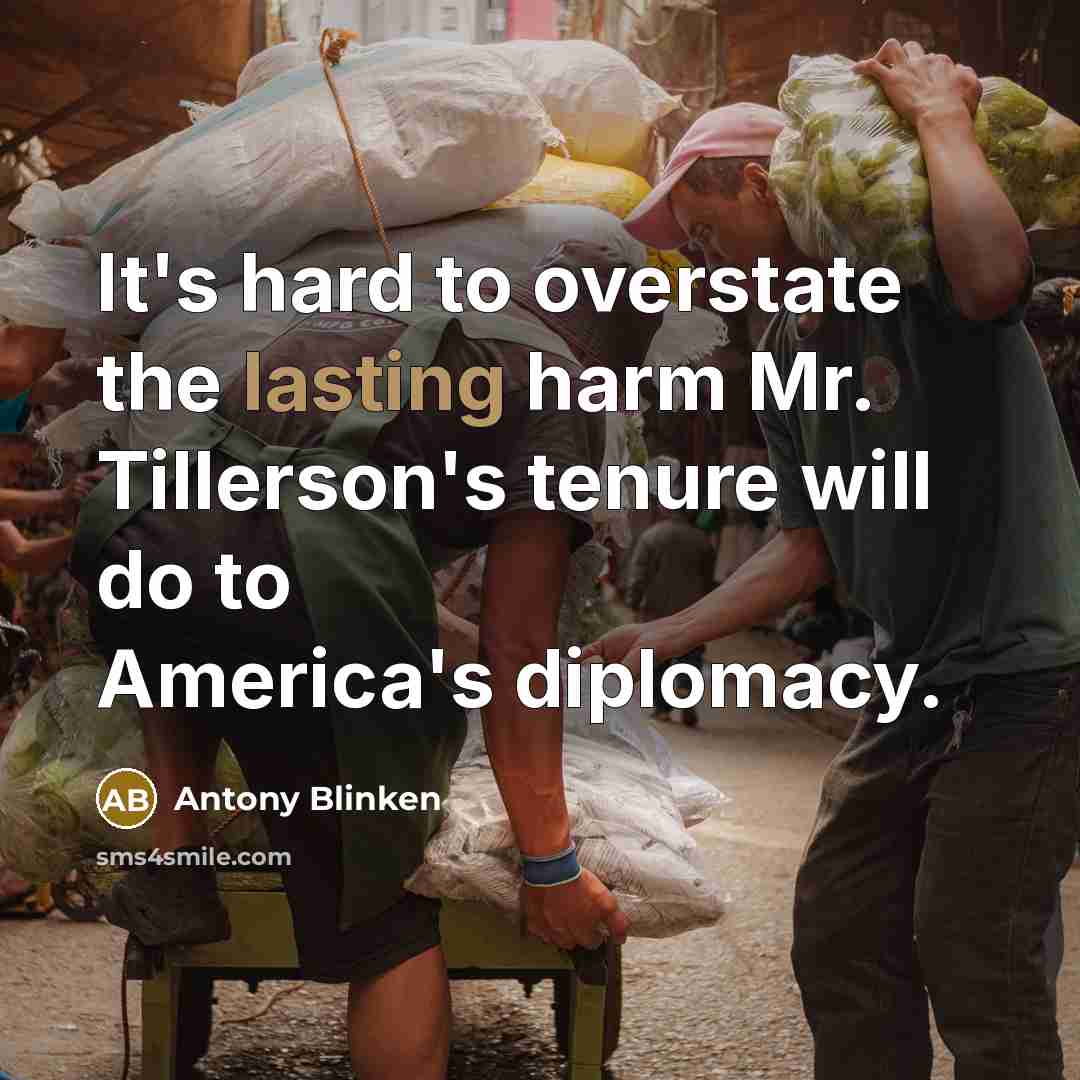 “It's hard to overstate the lasting harm Mr. Tillerson's tenure…” quote by Antony Blinken