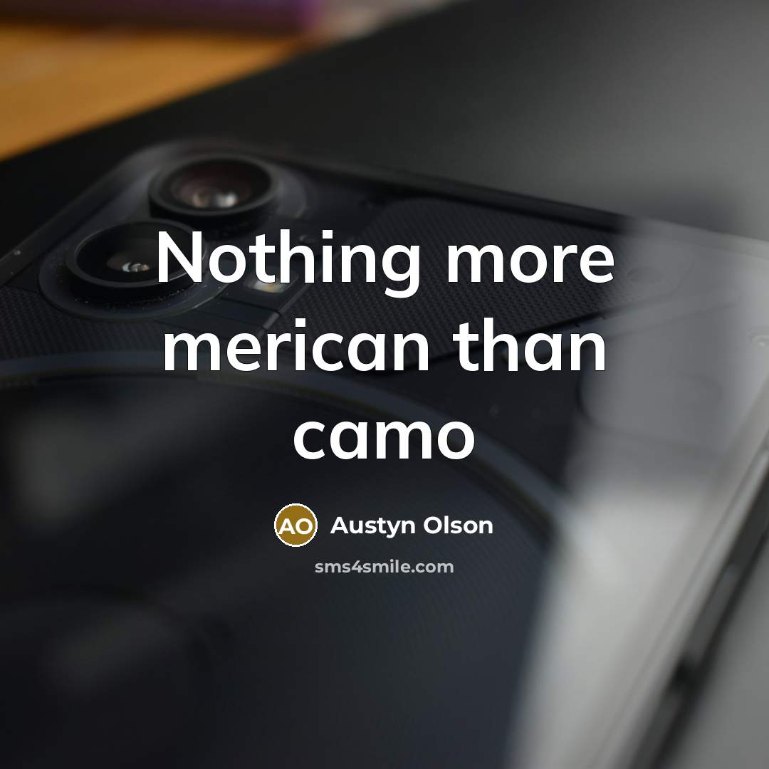 “Nothing more merican than camo…” quote by Austyn Olson