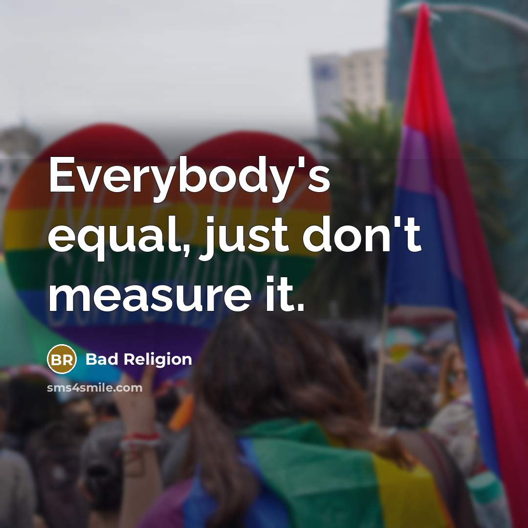 “Everybody's equal, just don't measure it.…” quote by Bad Religion