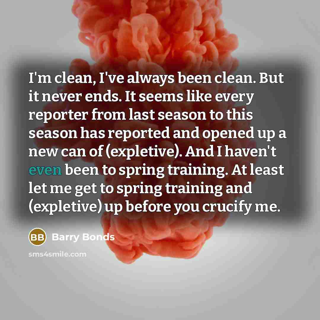 “I'm clean, I've always been clean. But it never ends.…” quote by Barry Bonds