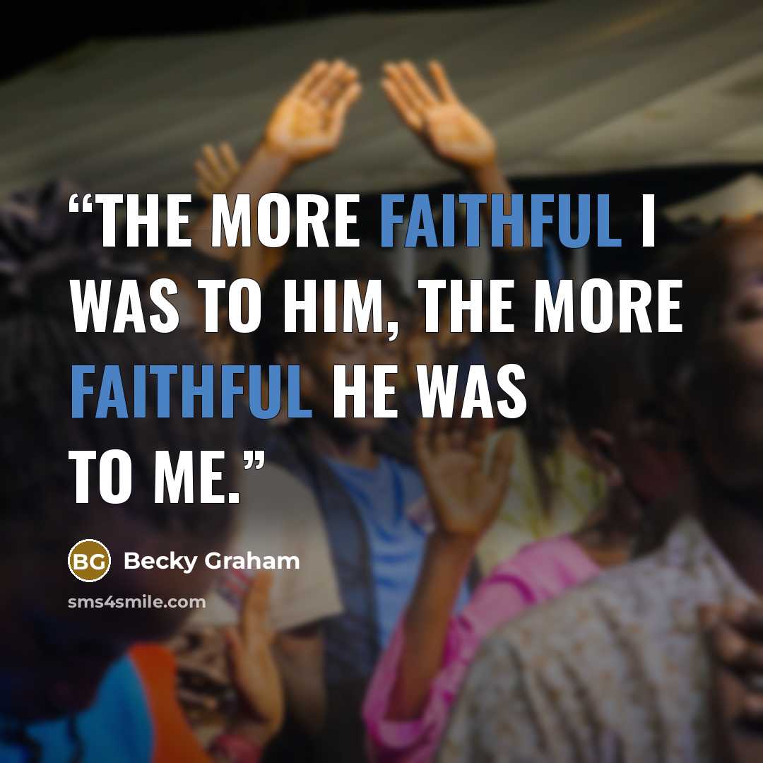 “The more faithful I was to Him, the more faithful He was to me.” quote by Becky Graham